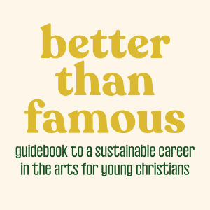 Better Than Famous: Guidebook to a Sustainable Career in the Arts for Young Christians